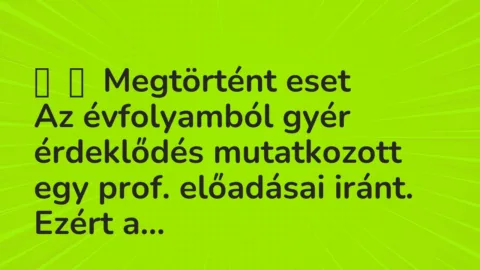 Vicces történet: 
	    	    Megtörtént eset


Az évfolyamból gyér érdeklődés…