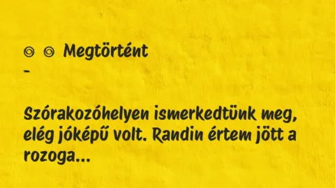 Vicces történet: 
	    	    Megtörtént


–





Szórakozóhelyen…