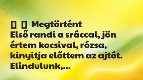 Vicces történet: 
	    	    Megtörtént


Első randi a sráccal, jön értem kocsival, …