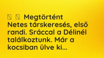 Vicces történet: 
	    	    Megtörtént


Netes társkeresés, első randi. Sráccal a…