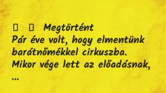 Vicces történet: 
	    	    Megtörtént


Pár éve volt, hogy elmentünk barátnőmékkel…