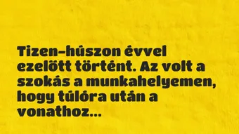 Vicces történet: 
	    	    


Tizen-húszon évvel ezelőtt történt. Az…