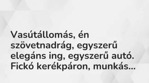 Vicces történet: 
	    	    


Vasútállomás, én szövetnadrág, egyszerű…