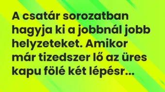 Vicc: A csatár sorozatban hagyja ki a jobbnál jobb helyzeteket. Amikor…