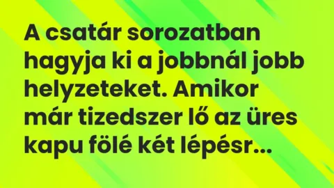 Vicc: A csatár sorozatban hagyja ki a jobbnál jobb helyzeteket. Amikor…