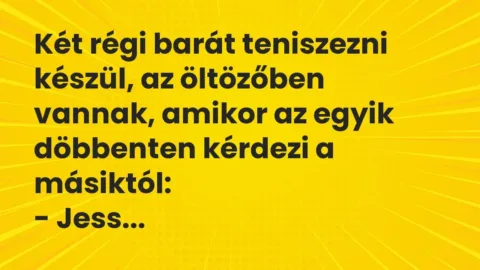 Vicc: Két régi barát teniszezni készül, az öltözőben vannak, amikor az…