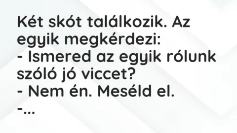 Vicc: Két skót találkozik. Az egyik megkérdezi: – Ismered az egyik…