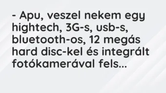 – Apu, veszel nekem egy hightech, 3G-s, usb-s, bluetooth-os, 12 megás… – Vicc
