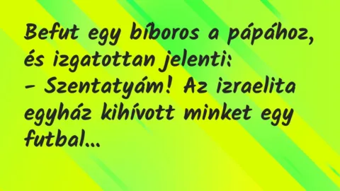Befut egy bíboros a pápához, és izgatottan jelenti:

– Szentatyám!… – Vicc