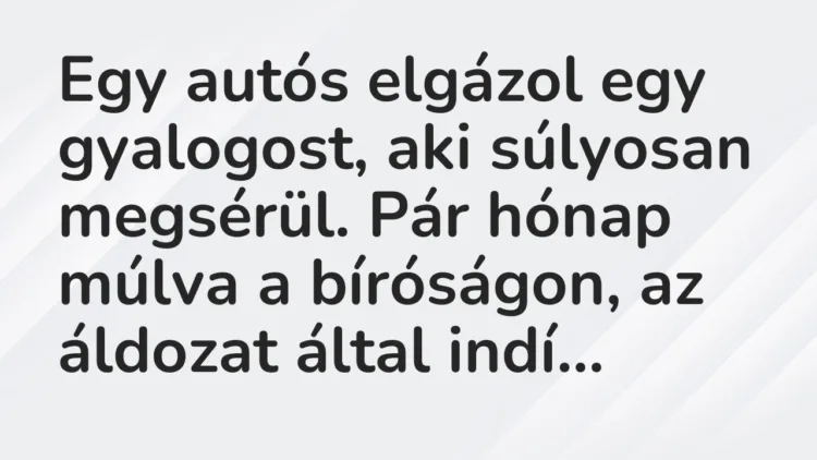 Egy autós elgázol egy gyalogost, aki súlyosan megsérül. Pár hónap… – Vicc Egy autós elgázol egy gyalogost, aki súlyosan megsérül. Pár hónap… – Vicc