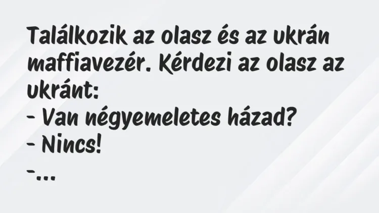 Találkozik az olasz és az ukrán maffiavezér. Kérdezi az olasz az ukrán… – Vicc Találkozik az olasz és az ukrán maffiavezér. Kérdezi az olasz az ukrán… – Vicc