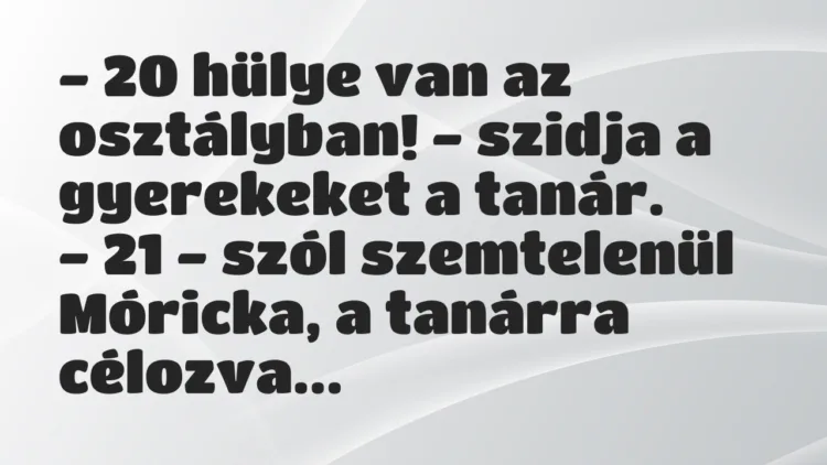 Vicc: – 20 hülye van az osztályban! – szidja a gyerekeket a tanár.
– 21… Vicc: – 20 hülye van az osztályban! – szidja a gyerekeket a tanár.
– 21…
