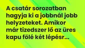 Vicc: A csatár sorozatban hagyja ki a jobbnál jobb helyzeteket. Amikor már…