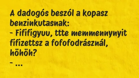 Vicc: A dadogós beszól a kopasz benzinkutasnak:

– Fififigyuu, ttte…