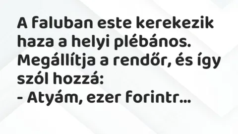 Vicc: A faluban este kerekezik haza a helyi plébános. Megállítja a rendőr,…