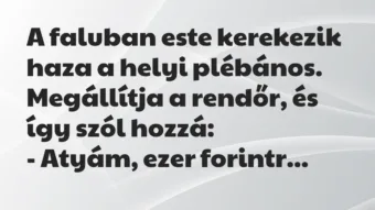 Vicc: A faluban este kerekezik haza a helyi plébános. Megállítja a rendőr,… Vicc: A faluban este kerekezik haza a helyi plébános. Megállítja a rendőr,…
