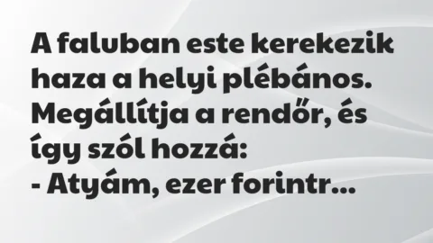 Vicc: A faluban este kerekezik haza a helyi plébános. Megállítja a rendőr,…