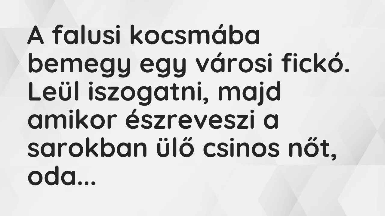 Vicc: A falusi kocsmába bemegy egy városi fickó. Leül iszogatni, majd amikor…