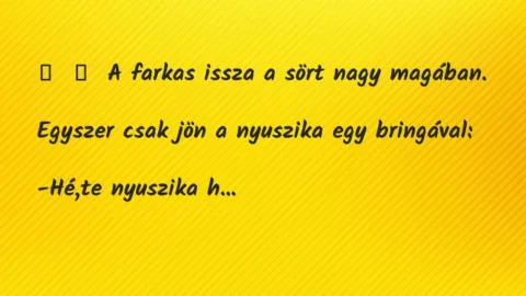 Vicc: 
	    	    A farkas issza a sört nagy magában.


Egyszer csak jön …