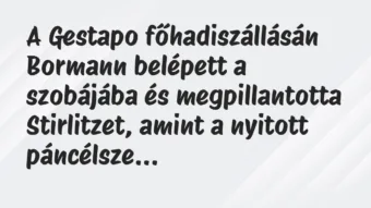 Vicc: A Gestapo főhadiszállásán Bormann belépett a szobájába és… Vicc: A Gestapo főhadiszállásán Bormann belépett a szobájába és…