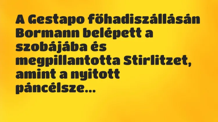 Vicc: A Gestapo főhadiszállásán Bormann belépett a szobájába és… Vicc: A Gestapo főhadiszállásán Bormann belépett a szobájába és…