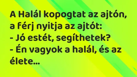 Vicc: A Halál kopogtat az ajtón, a férj nyitja az ajtót:

– Jó estét,…