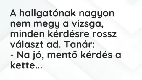 Vicc: A hallgatónak nagyon nem megy a vizsga, minden kérdésre rossz választ…