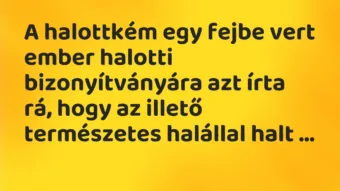 Vicc: A halottkém egy fejbe vert ember halotti bizonyítványára azt írta rá,…