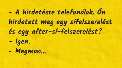Vicc: – A hirdetésre telefonálok. Ön hirdetett meg egy sífelszerelést és egy…