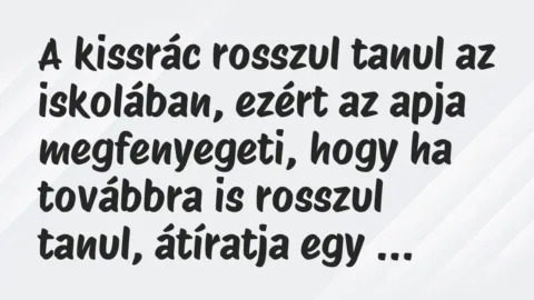 Vicc: A kissrác rosszul tanul az iskolában, ezért az apja megfenyegeti, hogy…