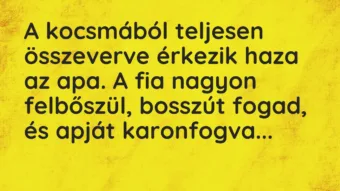 Vicc: A kocsmából teljesen összeverve érkezik haza az apa. A fia nagyon…