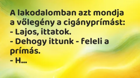 Vicc: A lakodalomban azt mondja a vőlegény a cigányprímást:

– Lajos,…