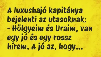 Vicc: A luxushajó kapitánya bejelenti az utasoknak:

– Hölgyeim és…