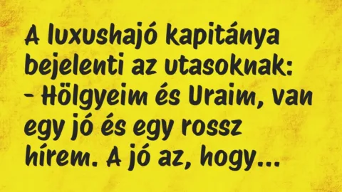 Vicc: A luxushajó kapitánya bejelenti az utasoknak:

– Hölgyeim és…