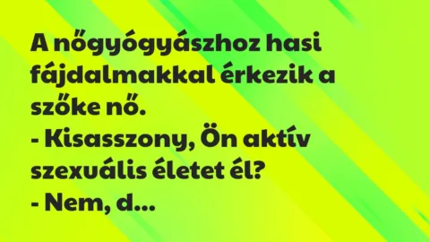 Vicc: A nőgyógyászhoz hasi fájdalmakkal érkezik a szőke nő.

-…