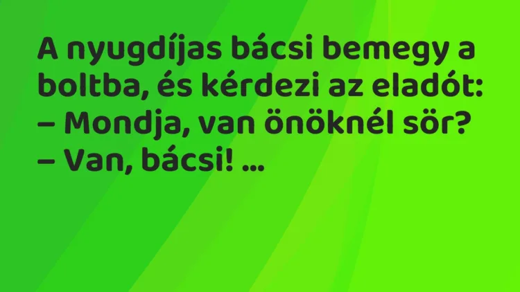 Vicc: A nyugdíjas bácsi bemegy a boltba, és kérdezi az eladót: Vicc: A nyugdíjas bácsi bemegy a boltba, és kérdezi az eladót: