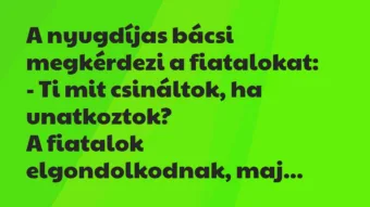Vicc: A nyugdíjas bácsi megkérdezi a fiatalokat: Ti mit csináltok, ha unatkoztok?