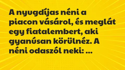 Vicc: A nyugdíjas néni a piacon vásárol, és meglát egy fiatalembert, aki gyanúsan…