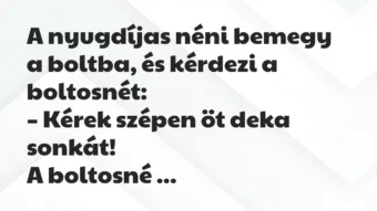 Vicc: A nyugdíjas néni bemegy a boltba, és kérdezi a boltosnét: