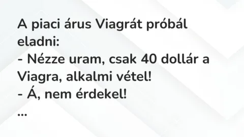 Vicc: A piaci árus Viagrát próbál eladni:

– Nézze uram, csak 40 dollár…