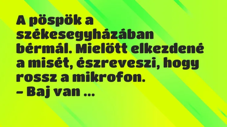 Vicc: A pöspök a székesegyházában bérmál. Mielőtt elkezdené a misét,… Vicc: A pöspök a székesegyházában bérmál. Mielőtt elkezdené a misét,…