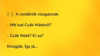 Vicc: 
	    	    A rendőrök vizsgáznak:


– Mit tud Csák…