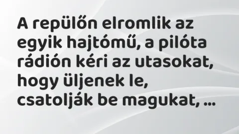 Vicc: A repülőn elromlik az egyik hajtómű, a pilóta rádión kéri az utasokat,…