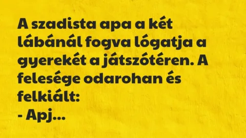 Vicc: A szadista apa a két lábánál fogva lógatja a gyerekét a játszótéren. A…