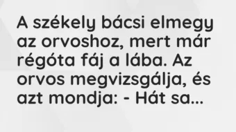 Vicc: A székely bácsi elmegy az orvoshoz, mert már régóta fáj a lába…