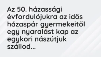 Vicc: Az 50. házassági évfordulójukra az idős házaspár gyermekeitől egy… Vicc: Az 50. házassági évfordulójukra az idős házaspár gyermekeitől egy…