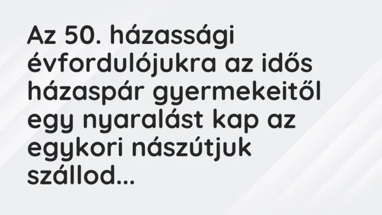 Vicc: Az 50. házassági évfordulójukra az idős házaspár gyermekeitől egy… Vicc: Az 50. házassági évfordulójukra az idős házaspár gyermekeitől egy…