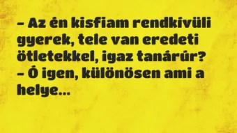 Vicc: – Az én kisfiam rendkívüli gyerek, tele van eredeti ötletekkel, igaz…