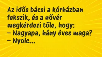 Vicc: Az idős bácsi a kórházban fekszik, és a nővér megkérdezi tőle, hogy: Vicc: Az idős bácsi a kórházban fekszik, és a nővér megkérdezi tőle, hogy: