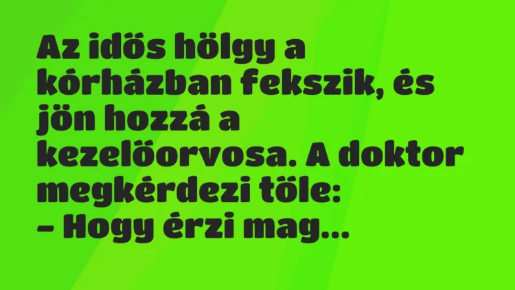 Vicc: Az idős hölgy a kórházban fekszik, és jön hozzá a kezelőorvosa… Vicc: Az idős hölgy a kórházban fekszik, és jön hozzá a kezelőorvosa…